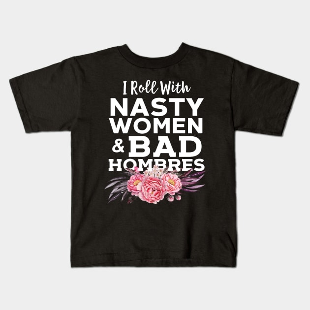 I Roll With Nasty Women And Bad Hombres Kids T-Shirt by Eugenex